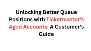 Unlocking Better Queue Positions with Ticketmaster's Aged Accounts